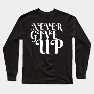 Never Give Up Inspiring Motivation Quotes 4 Man's & Woman's Long Sleeve T-Shirt